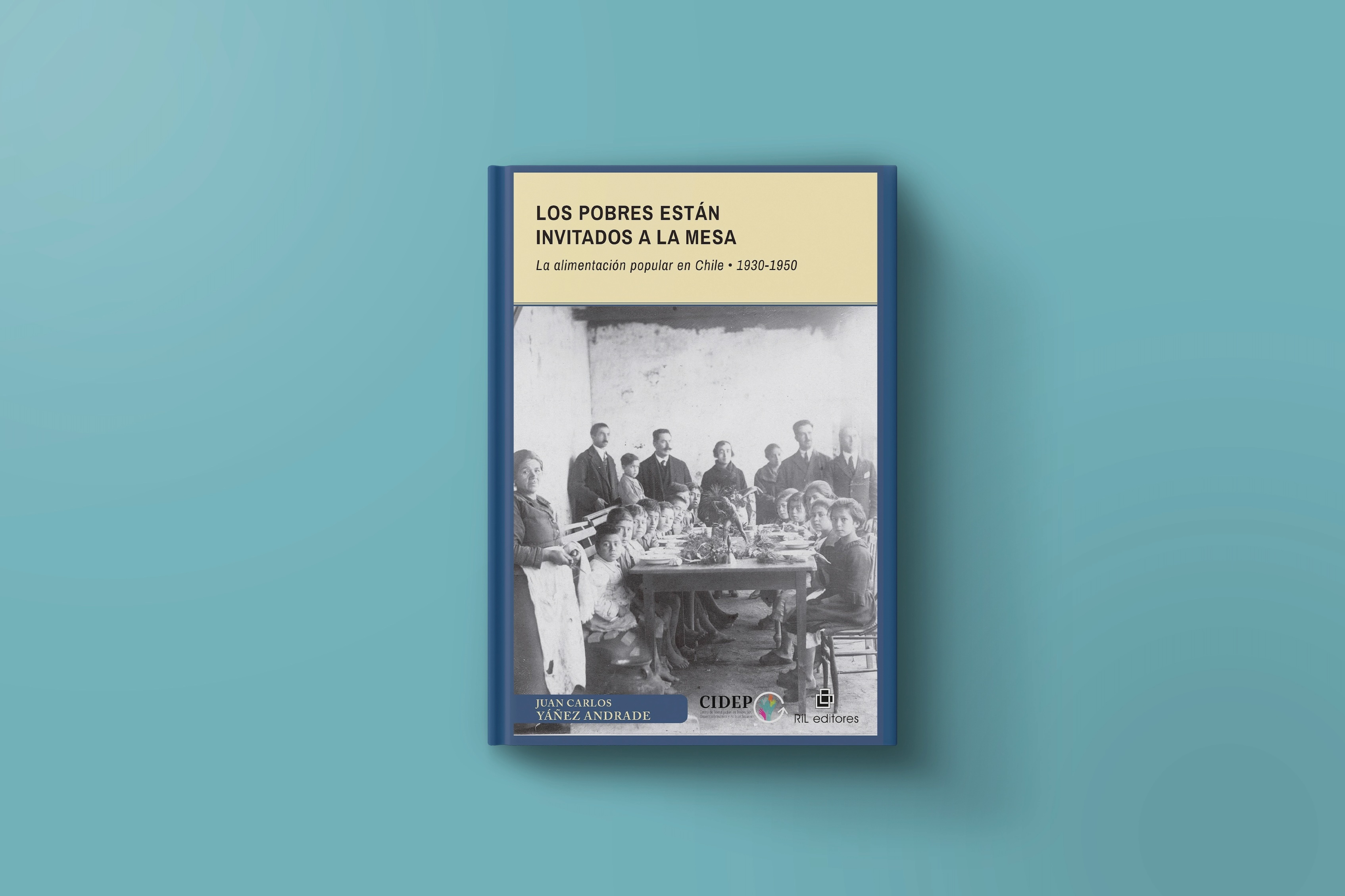 Los  pobres están invitados a la mesa. La alimentación popular en Chile: 1930-1950, de Juan Carlos Yáñez